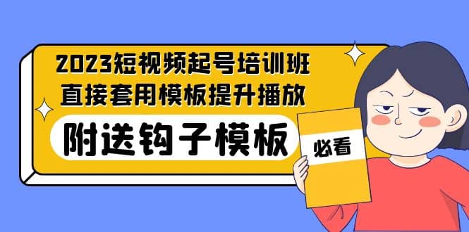 2023最新短视频起号培训班：直接套用模板提升播放，附送钩子模板-31节课_思维有课