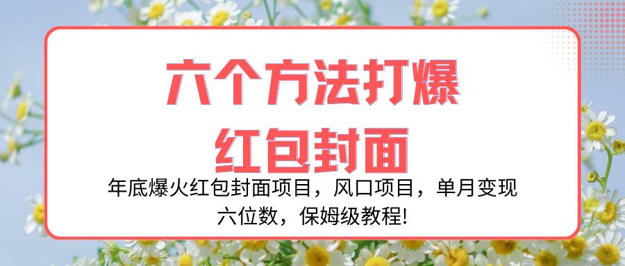 年底爆火红包封面项目，风口项目，单月变现六位数，保姆级教程!_思维有课