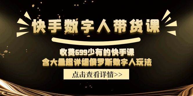 快手数字人带货课，收费699少有的快手课，含大量超详细数字人玩法_思维有课