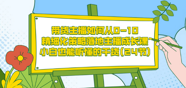 带货主播如何从0-10，精细化策略落地主播成长课，小白也能听懂的干货(24节)_思维有课