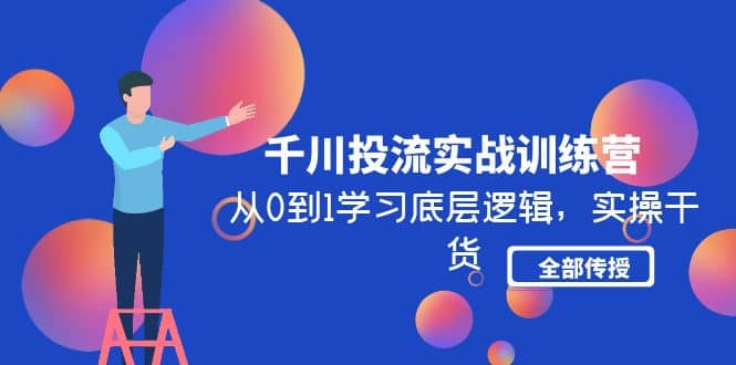 千川投流实战训练营：从0到1学习底层逻辑，实操干货全部传授(无水印)_思维有课