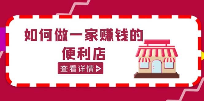 200w粉丝大V教你如何做一家赚钱的便利店选址教程，抖音卖999（无水印）_思维有课