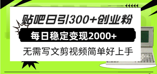 贴吧日引300+创业粉日稳定2000+收益无需写文剪视频简单好上手！_思维有课