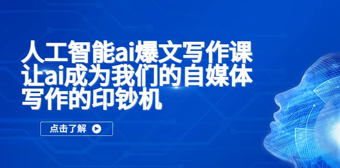 人工智能ai爆文写作课，让ai成为我们的自媒体写作的印钞机_思维有课