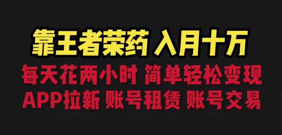 靠王者荣耀，月入十万，每天花两小时。多种变现，拉新、账号租赁，账号交易_思维有课