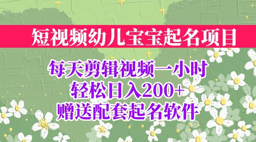 短视频幼儿宝宝起名项目，全程投屏实操，赠送配套软件_思维有课