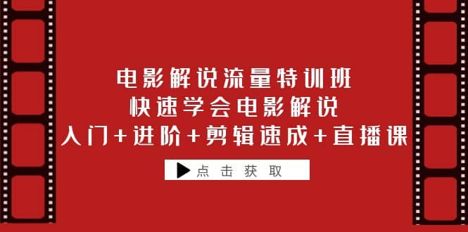 电影解说流量特训班：快速学会电影解说，入门+进阶+剪辑速成+直播课_思维有课