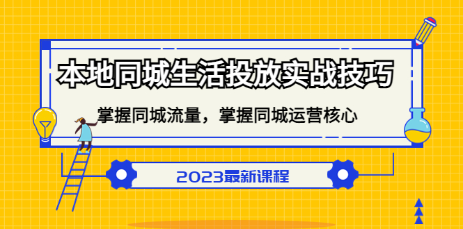 本地同城生活投放实战技巧，掌握-同城流量，掌握-同城运营核心_思维有课