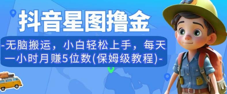 抖音星图撸金，无脑搬运，小白轻松上手，每天一小时月赚5位数(保姆级教程)【揭秘】_思维有课