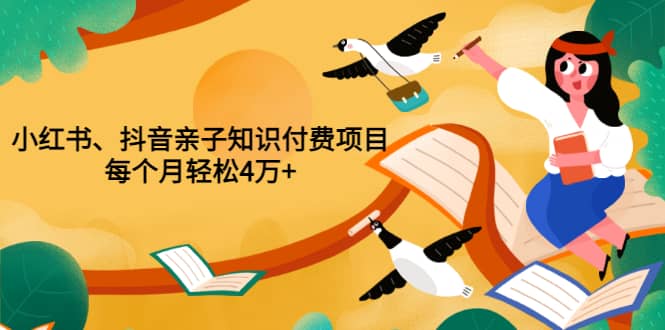 重磅发布小红书、抖音亲子知识付费项目，每个月轻松4万+（价值888元）_思维有课