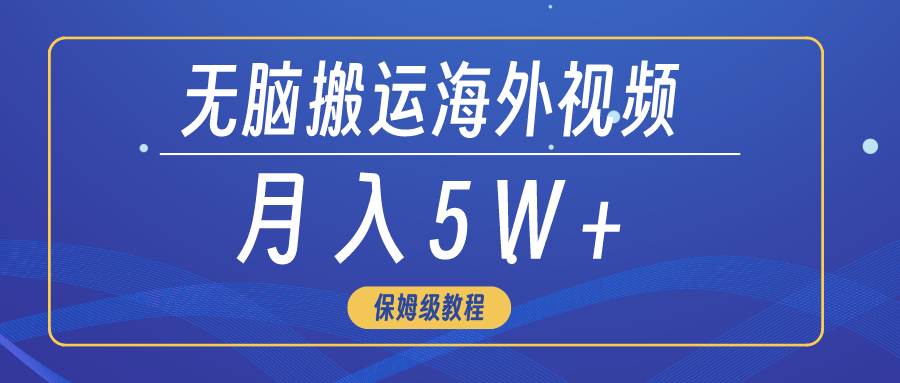 无脑搬运海外短视频，3分钟上手0门槛，月入5W+_思维有课