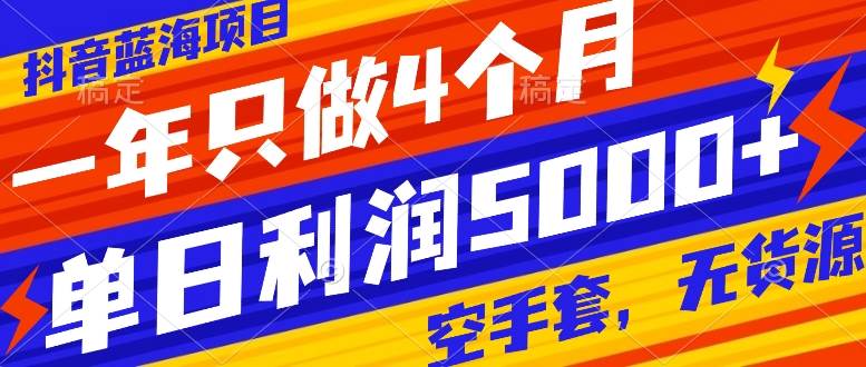 抖音蓝海项目，一年只做4个月，空手套，无货源，单日利润5000+_思维有课