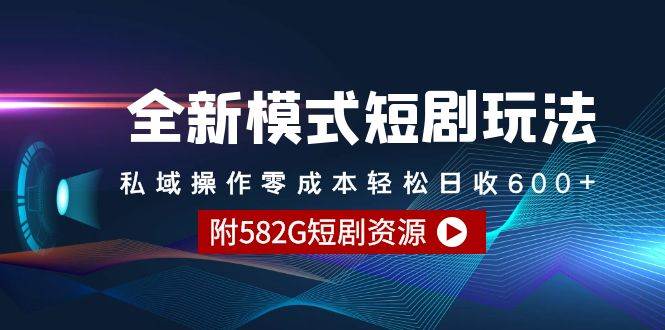 全新模式短剧玩法--私域操作零成本轻松日收600+（附582G短剧资源）_网创工坊