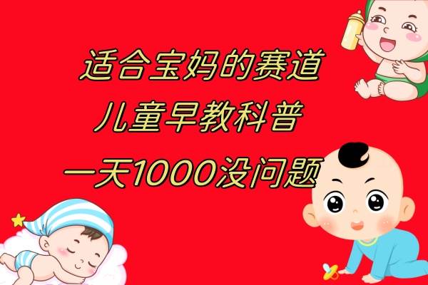 儿童早教科普，一单29.9–49.9，一天1000问题不大_思维有课