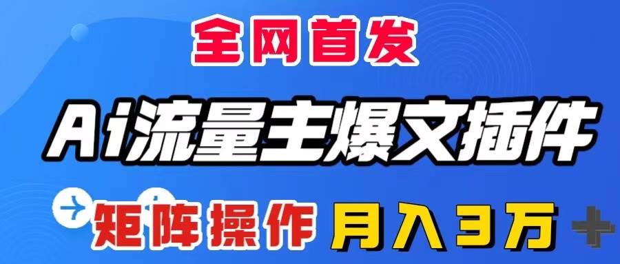 AI流量主爆文插件，只需一款插件全自动输出爆文，矩阵操作，月入3W＋_思维有课