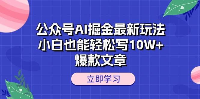 公众号AI掘金最新玩法，小白也能轻松写10W+爆款文章_思维有课