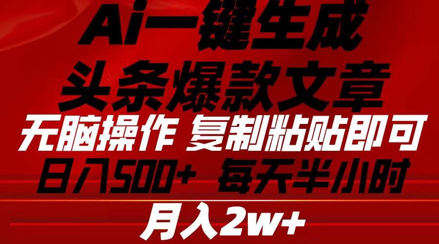 Ai一键生成头条爆款文章 复制粘贴即可简单易上手小白首选 日入500+_思维有课