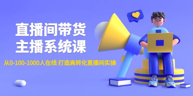 直播间带货主播系统课：从0-100-1000人在线 打造高转化直播间实操_思维有课