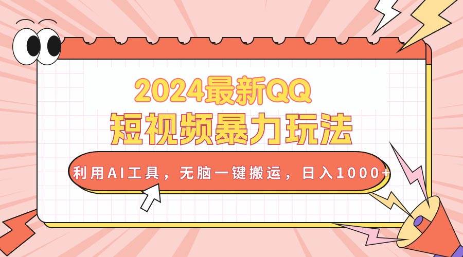 2024最新QQ短视频暴力玩法，利用AI工具，无脑一键搬运，日入1000+_思维有课