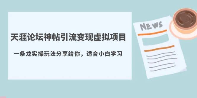 天涯论坛神帖引流变现虚拟项目，一条龙实操玩法分享给你（教程+资源）_思维有课