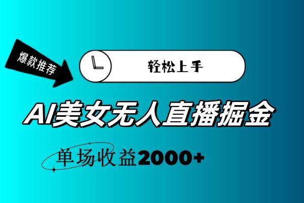 AI美女无人直播暴力掘金，小白轻松上手，单场收益2000+_思维有课