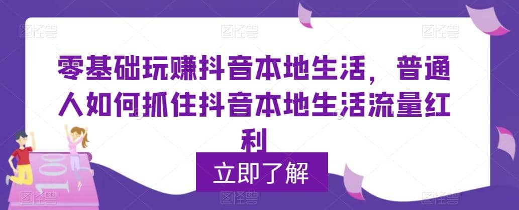 0基础玩赚抖音同城本地生活，普通人如何抓住抖音本地生活流量红利_思维有课