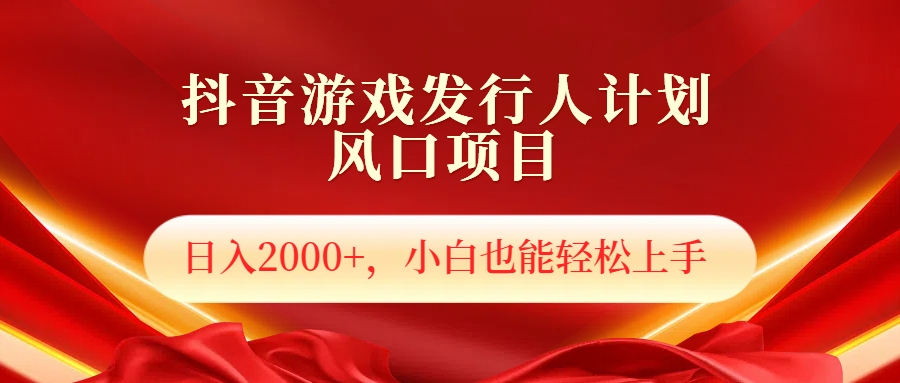 抖音游戏发行人风口项目，日入2000+，小白也可以轻松上手_思维有课