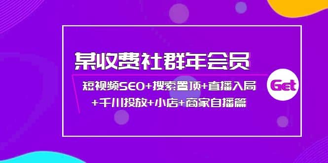 某收费社群年会员：短视频SEO+搜索置顶+直播入局+千川投放+小店+商家自播篇_思维有课