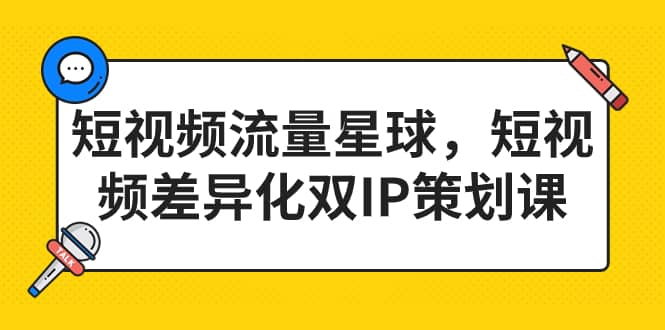 短视频流量星球，短视频差异化双IP策划课（2023新版）_思维有课