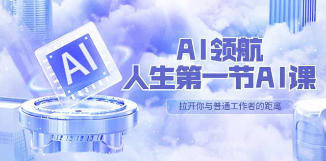 AI-领航-人生第一节-AI课，30位AI领域极客 汇集1000小时Al心得（保姆级）_思维有课