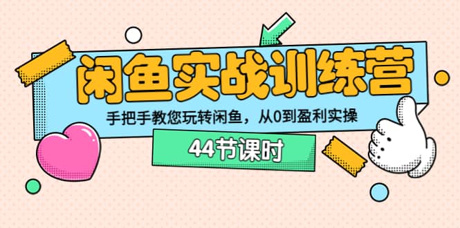 闲鱼实战训练营：手把手教您玩转闲鱼，从0到盈利实操（44节课时）_思维有课