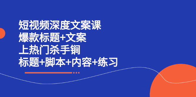 短视频深度文案课 爆款标题+文案 上热门杀手锏（标题+脚本+内容+练习）_思维有课