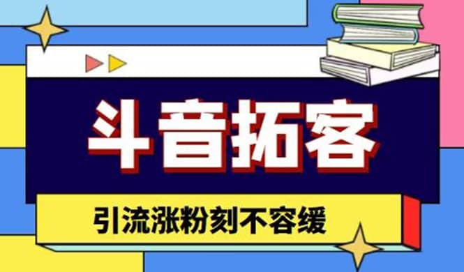 斗音拓客-多功能拓客涨粉神器，涨粉刻不容缓_思维有课