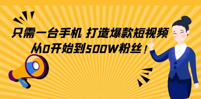 只需一台手机，轻松打造爆款短视频，从0开始到500W粉丝_思维有课