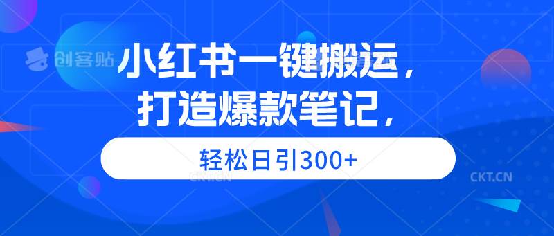 小红书一键搬运，打造爆款笔记，轻松日引300+_思维有课