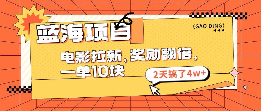 蓝海项目，电影拉新，奖励翻倍，一单10元，2天搞了4w+_思维有课