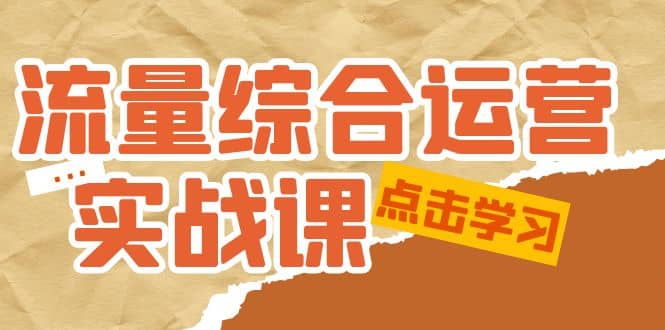 流量综合·运营实战课：短视频、本地生活、个人IP知识付费、直播带货运营_思维有课