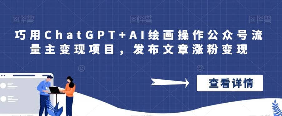 巧用ChatGPT+AI绘画操作公众号流量主变现项目，发布文章涨粉变现_思维有课