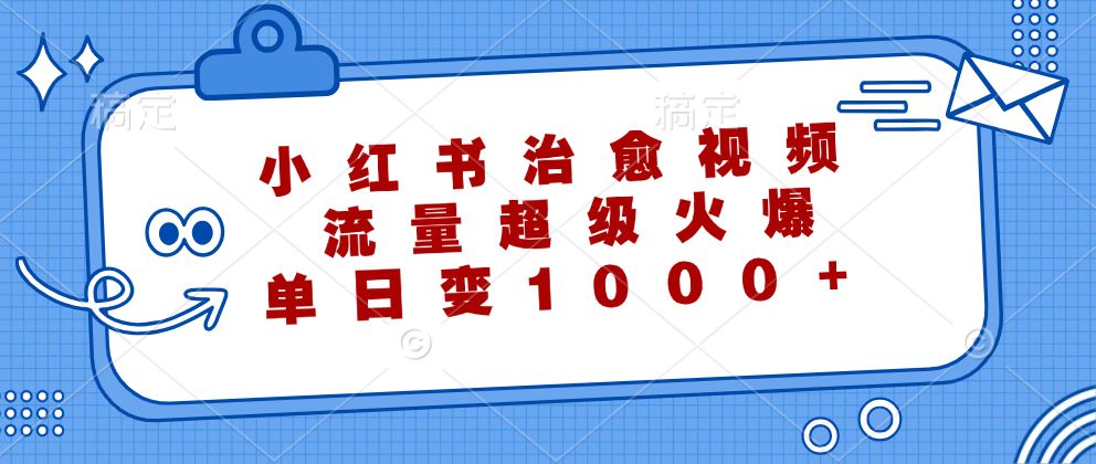 小红书治愈视频，流量超级火爆！单日变现1000+_思维有课