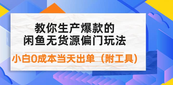 外面卖1999生产闲鱼爆款的无货源偏门玩法，小白0成本当天出单（附工具）_思维有课