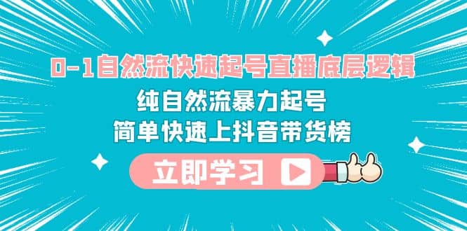 0-1自然流快速起号直播 底层逻辑 纯自然流暴力起号 简单快速上抖音带货榜_思维有课