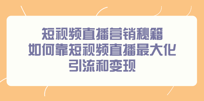 短视频直播营销秘籍，如何靠短视频直播最大化引流和变现_网创工坊