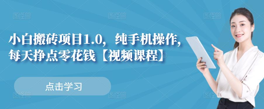 小白搬砖项目1.0，纯手机操作，每天兼职挣点零花钱_思维有课