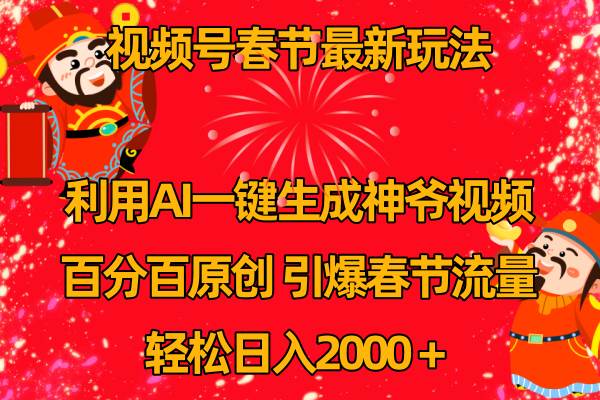 视频号春节玩法 利用AI一键生成财神爷视频 百分百原创 引爆春节流量 日入2k_思维有课