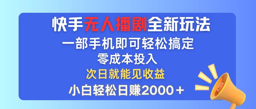 快手无人播剧全新玩法，一部手机就可以轻松搞定，零成本投入，小白轻松…_思维有课