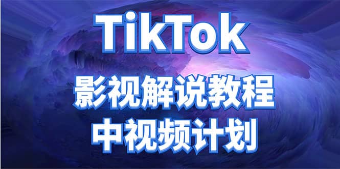 外面收费2980元的TikTok影视解说、中视频教程_思维有课