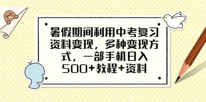 暑假期间利用中考复习资料变现，多种变现方式，一部手机日入500+教程+资料_思维有课