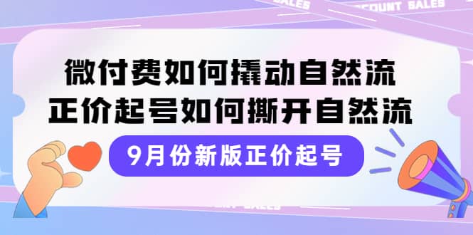 9月份新版正价起号，微付费如何撬动自然流，正价起号如何撕开自然流_思维有课