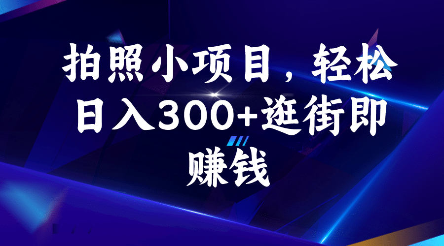 拍照小项目，轻松日入300+逛街即赚钱_思维有课