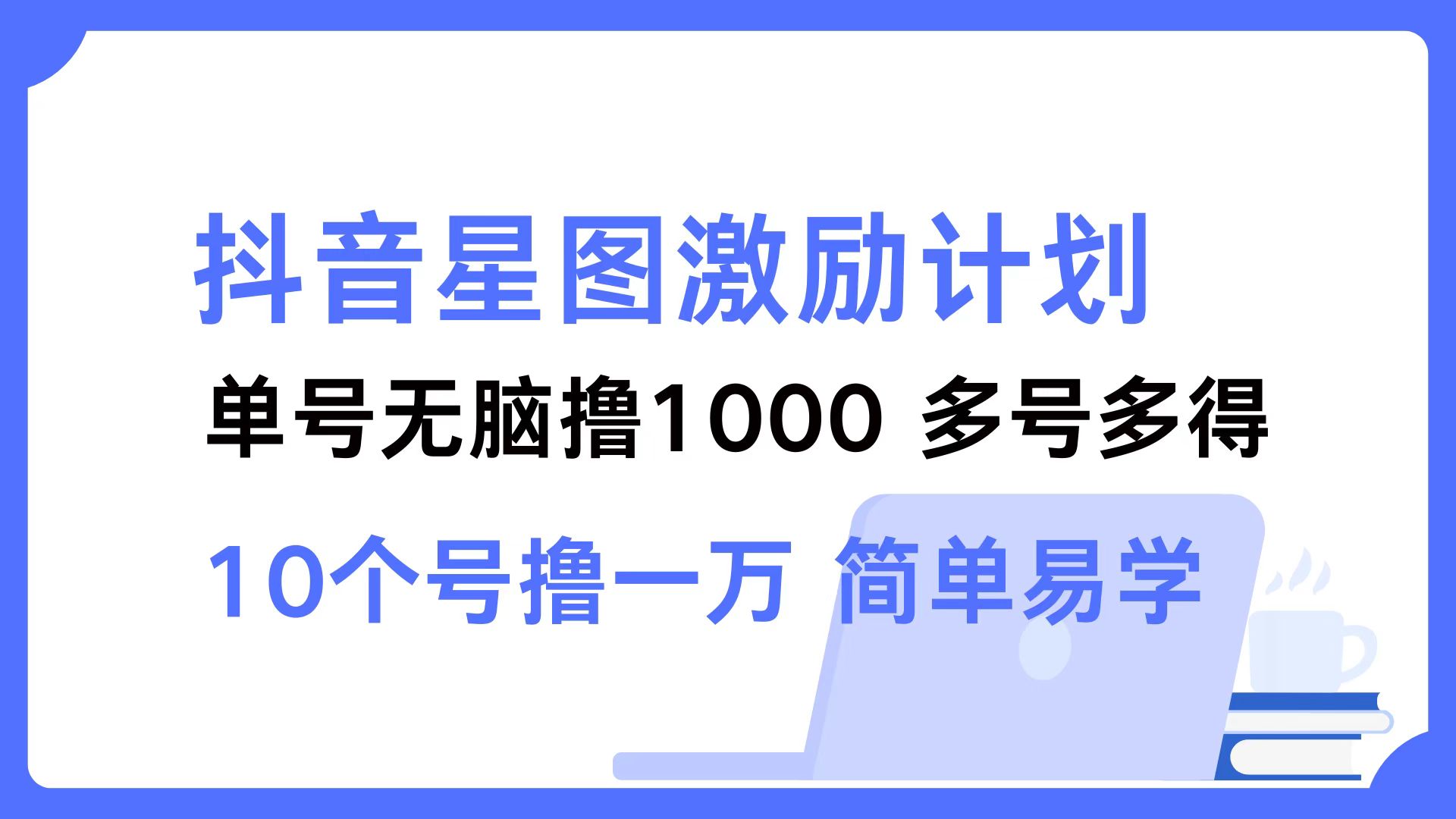 抖音星图激励计划 单号可撸1000  2个号2000 ，多号多得 简单易学_思维有课